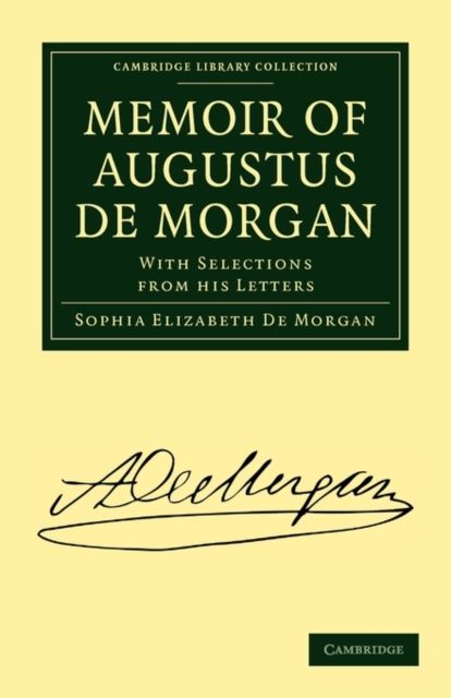 Memoir of Augustus De Morgan : With Selections from His Letters