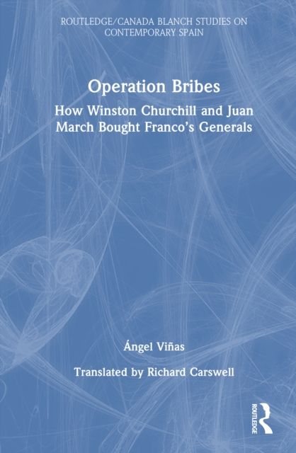 Operation Bribes : How Winston Churchill and Juan March Bought Franco’s Generals
