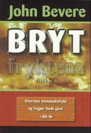 Bryt fryktens makt : overvinn menneskefrykt og frigjør Guds gave i ditt liv