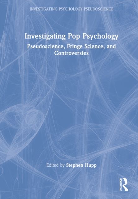 Investigating Pop Psychology : Pseudoscience, Fringe Science, and Controversies