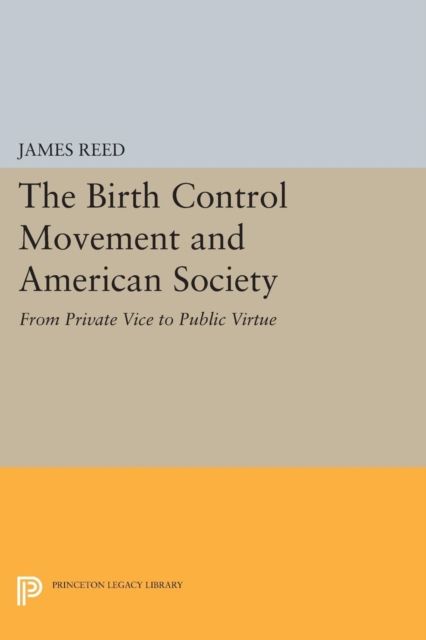 The Birth Control Movement and American Society : From Private Vice to Public Virtue