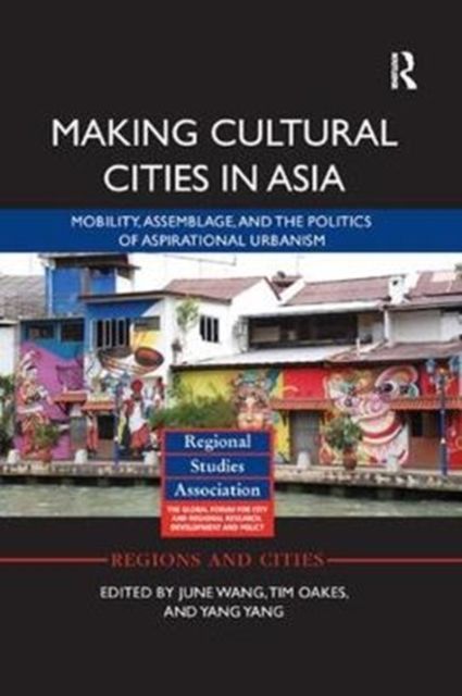 Making Cultural Cities in Asia : Mobility, assemblage, and the politics of aspirational urbanism
