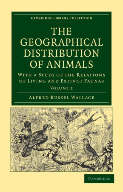 The Geographical Distribution of Animals : With a Study of the Relations of Living and Extinct Faunas as Elucidating the Past Changes of the Earth's Surface