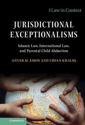Jurisdictional Exceptionalisms : Islamic Law, International Law and Parental Child Abduction