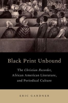 Black Print Unbound : The Christian Recorder, African American Literature, and Periodical Culture