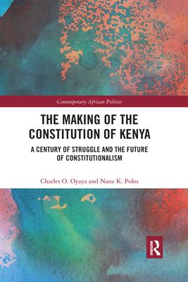 The Making of the Constitution of Kenya : A Century of Struggle and the Future of Constitutionalism