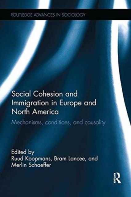 Social Cohesion and Immigration in Europe and North America : Mechanisms, Conditions, and Causality