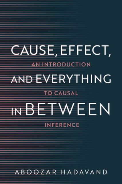Cause, Effect, and Everything in Between : An Introduction to Causal Inference