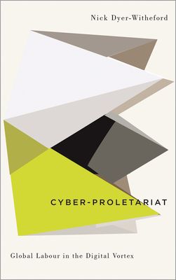 Cyber-Proletariat : Global Labour in the Digital Vortex