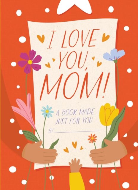 I Love You, Mom! : A Book Made Just for You