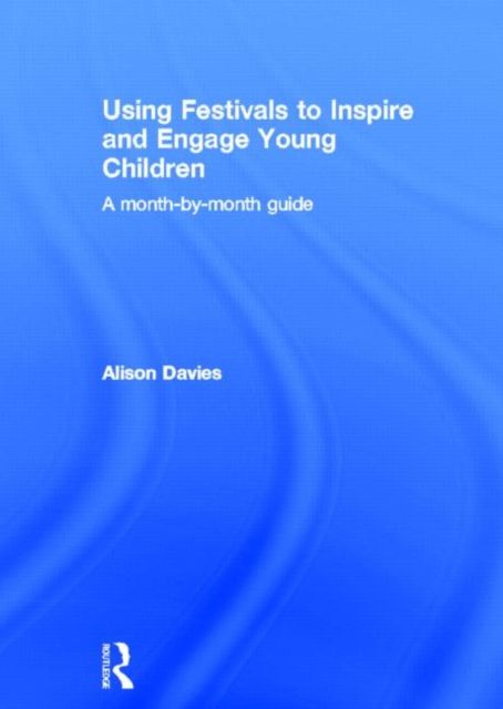 Using Festivals to Inspire and Engage Young Children : A month-by-month guide