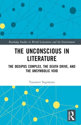The Unconscious in Literature : The Oedipus Complex, the Death Drive, and the Unsymbolic Void