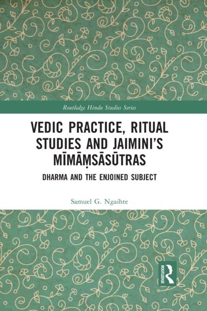 Vedic Practice, Ritual Studies and Jaimini’s Mimamsasutras : Dharma and the Enjoined Subject
