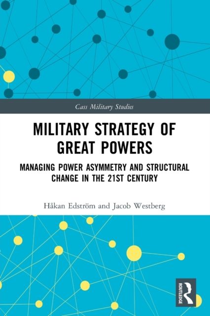 Military Strategy of Great Powers : Managing Power Asymmetry and Structural Change in the 21st Century