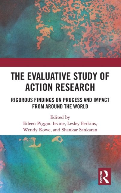 The Evaluative Study of Action Research : Rigorous Findings on Process and Impact from Around the World