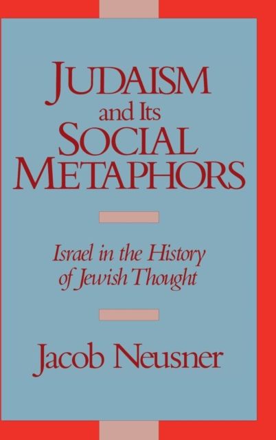 Judaism and its Social Metaphors : Israel in the History of Jewish Thought