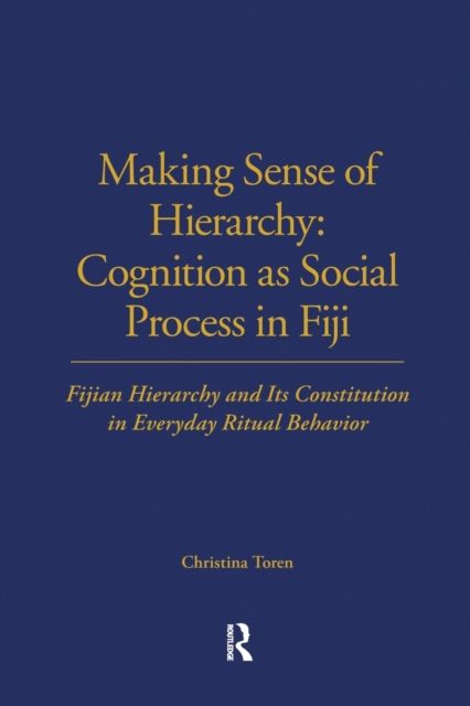 Making Sense of Hierarchy: Cognition as Social Process in Fiji : Fijian Hierarchy and Its Constitution in Everyday Ritual Behavior