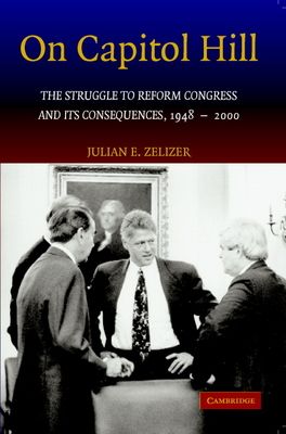 On Capitol Hill : The Struggle to Reform Congress and its Consequences, 1948–2000
