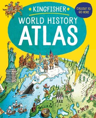 The Kingfisher World History Atlas : An epic journey through human history from ancient times to the present day