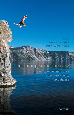 Becoming Someone New : Essays on Transformative Experience, Choice, and Change