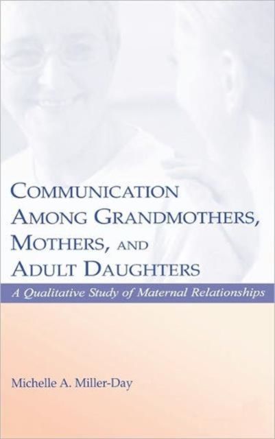 Communication Among Grandmothers, Mothers, and Adult Daughters : A Qualitative Study of Maternal Relationships