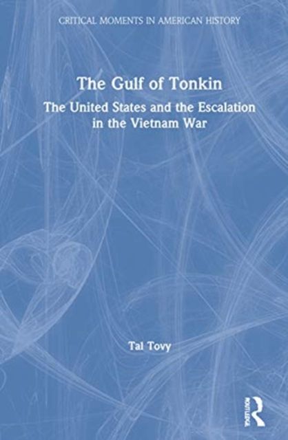 The Gulf of Tonkin : The United States and the Escalation in the Vietnam War