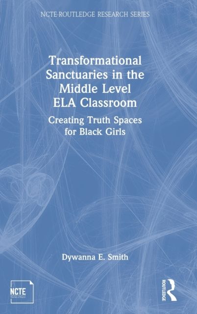 Transformational Sanctuaries in the Middle Level ELA Classroom : Creating Truth Spaces for Black Girls