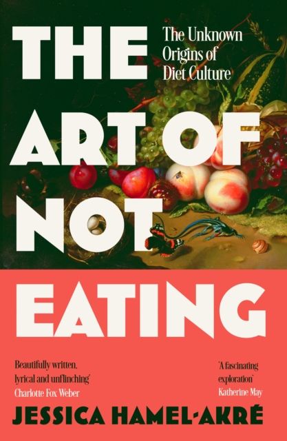 The Art of Not Eating : The Secret History of Diet Culture