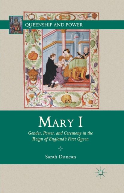 Mary I : Gender, Power, and Ceremony in the Reign of England’s First Queen