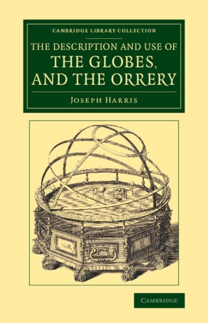 The Description and Use of the Globes, and the Orrery : To Which Is Prefixed, by Way of Introduction, a Brief Account of the Solar System