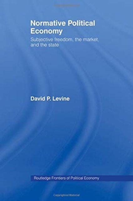 Normative Political Economy : Subjective Freedom, the Market and the State