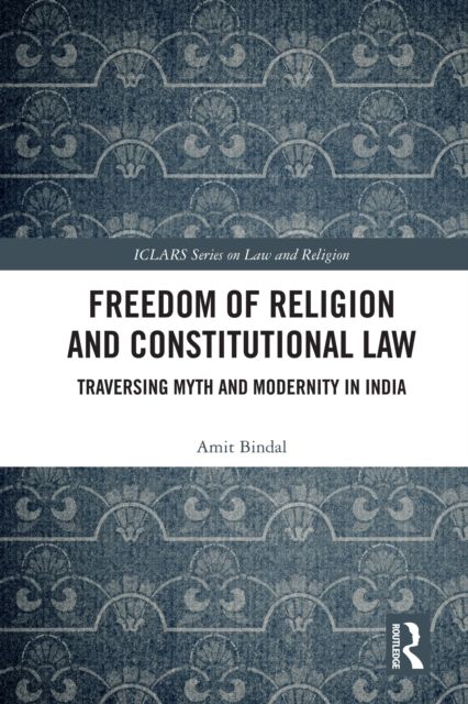 Freedom of Religion and Constitutional Law : Traversing Myth and Modernity in India