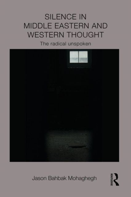 Silence in Middle Eastern and Western Thought : The Radical Unspoken