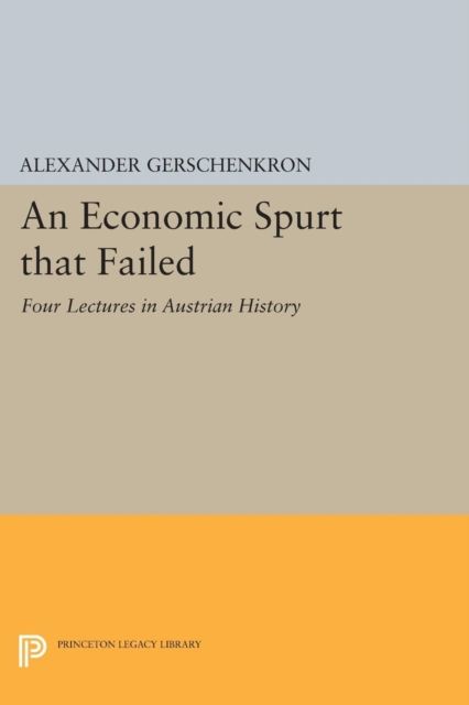 An Economic Spurt that Failed : Four Lectures in Austrian History