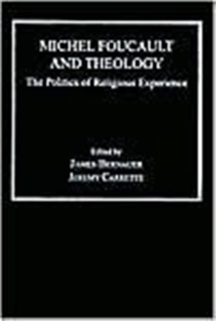 Michel Foucault and Theology : The Politics of Religious Experience