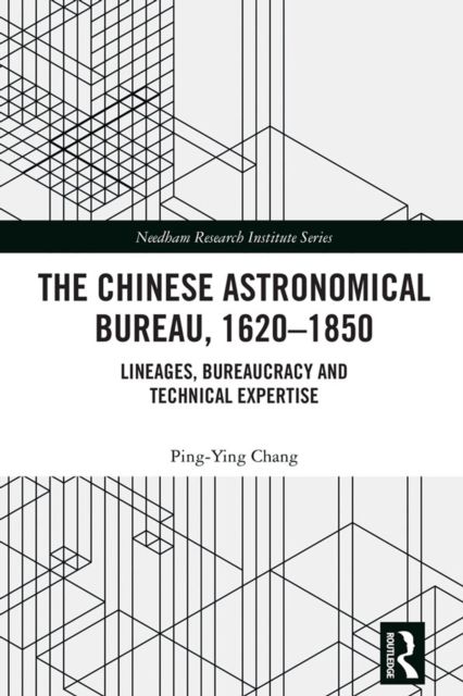 The Chinese Astronomical Bureau, 1620–1850 : Lineages, Bureaucracy and Technical Expertise