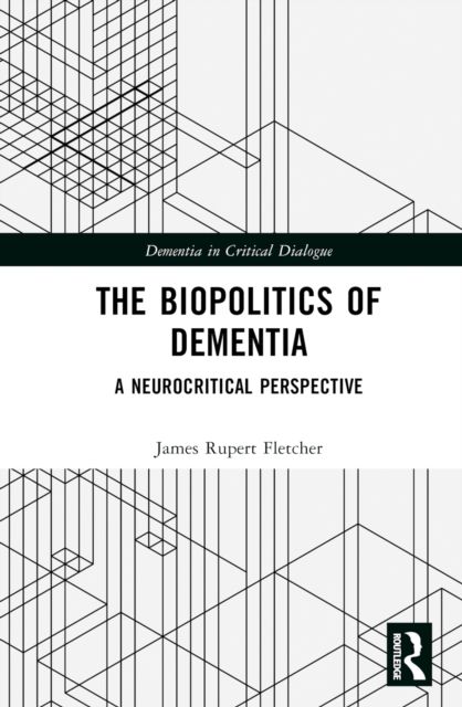 The Biopolitics of Dementia : A Neurocritical Perspective