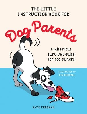 The Little Instruction Book for Dog Parents : A Hilarious Survival Guide for Dog Owners