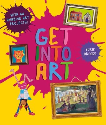 Get Into Art : Discover Great Art and Create Your Own