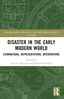 Disaster in the Early Modern World : Examinations, Representations, Interventions