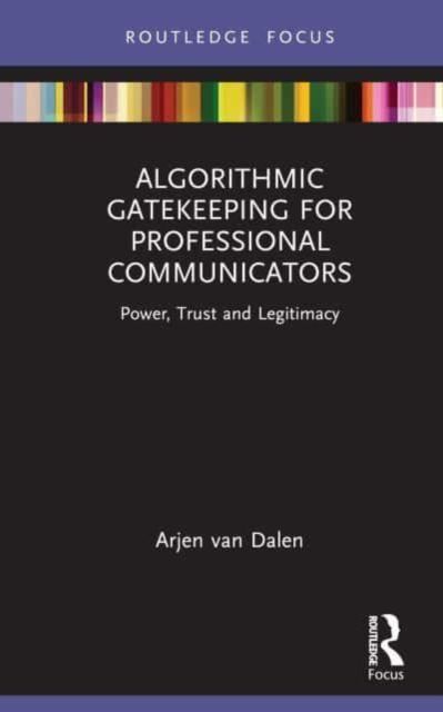 Algorithmic Gatekeeping for Professional Communicators : Power, Trust, and Legitimacy