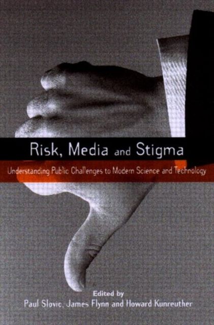 Risk, Media and Stigma : Understanding Public Challenges to Modern Science and Technology