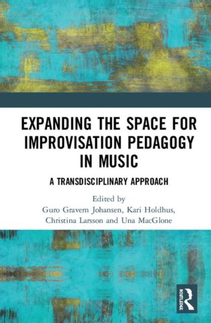 Expanding the Space for Improvisation Pedagogy in Music : A Transdisciplinary Approach