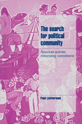 The Search for Political Community : American Activists Reinventing Commitment