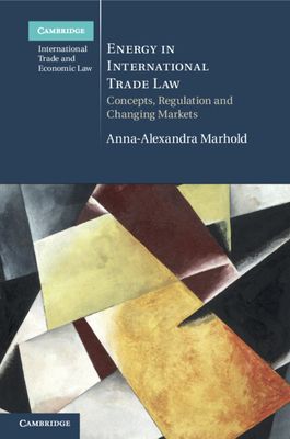 Energy in International Trade Law : Concepts, Regulation and Changing Markets