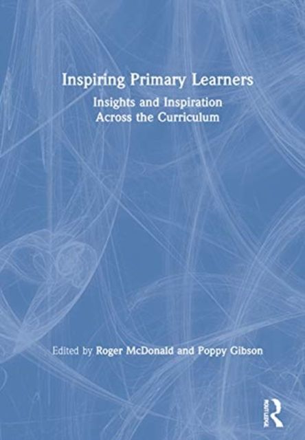 Inspiring Primary Learners : Insights and Inspiration Across the Curriculum