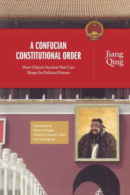 A Confucian Constitutional Order : How China's Ancient Past Can Shape Its Political Future