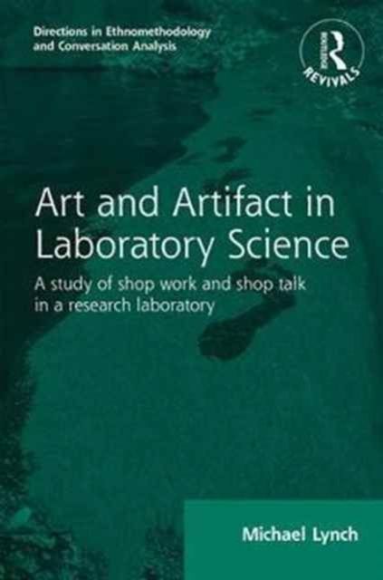 Routledge Revivals: Art and Artifact in Laboratory Science (1985) : A study of shop work and shop talk in a research laboratory