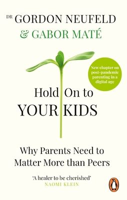 Hold on to your kids : why parents need to matter more than peers