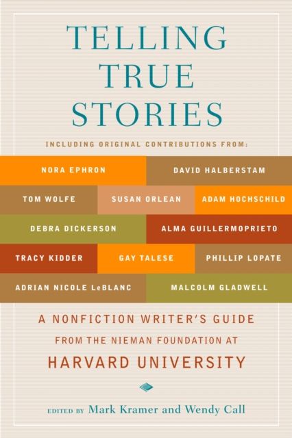 Telling True Stories : A Nonfiction Writers' Guide from the Nieman Foundation at Harvard University